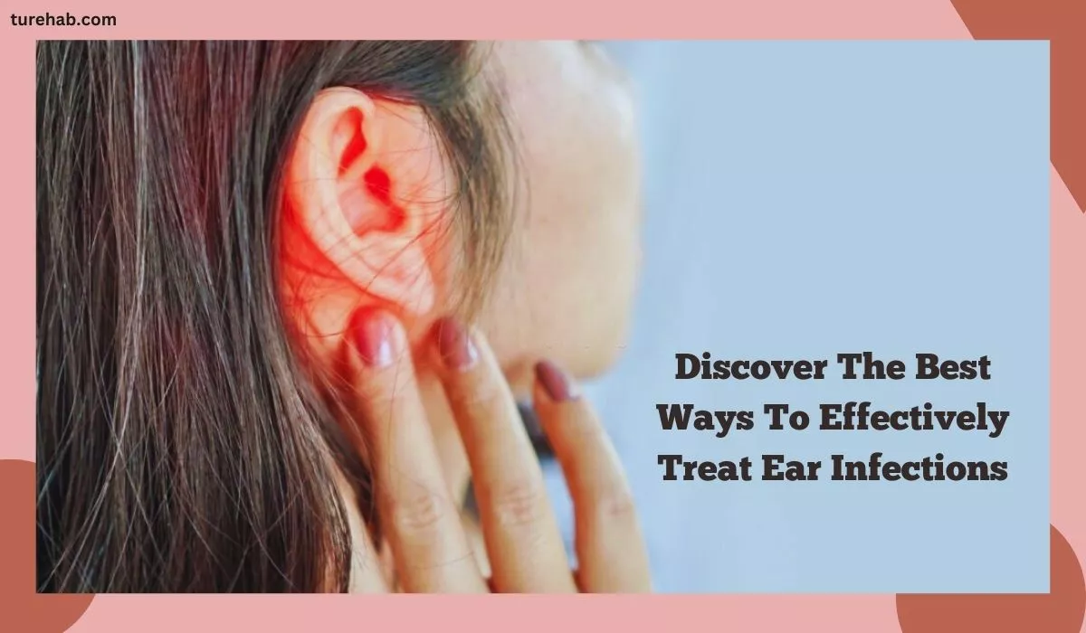 Discover The Best Ways To Effectively Treat Ear Infections
