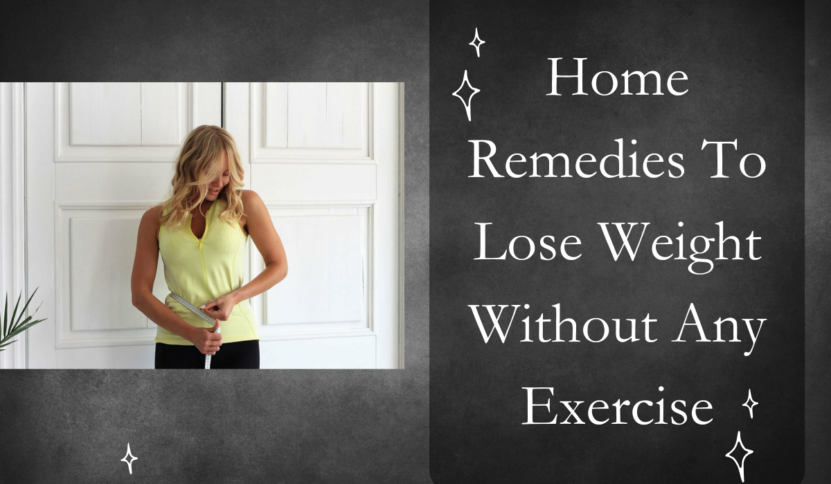 Home Remedies To Lose Weight Without Any Exercise