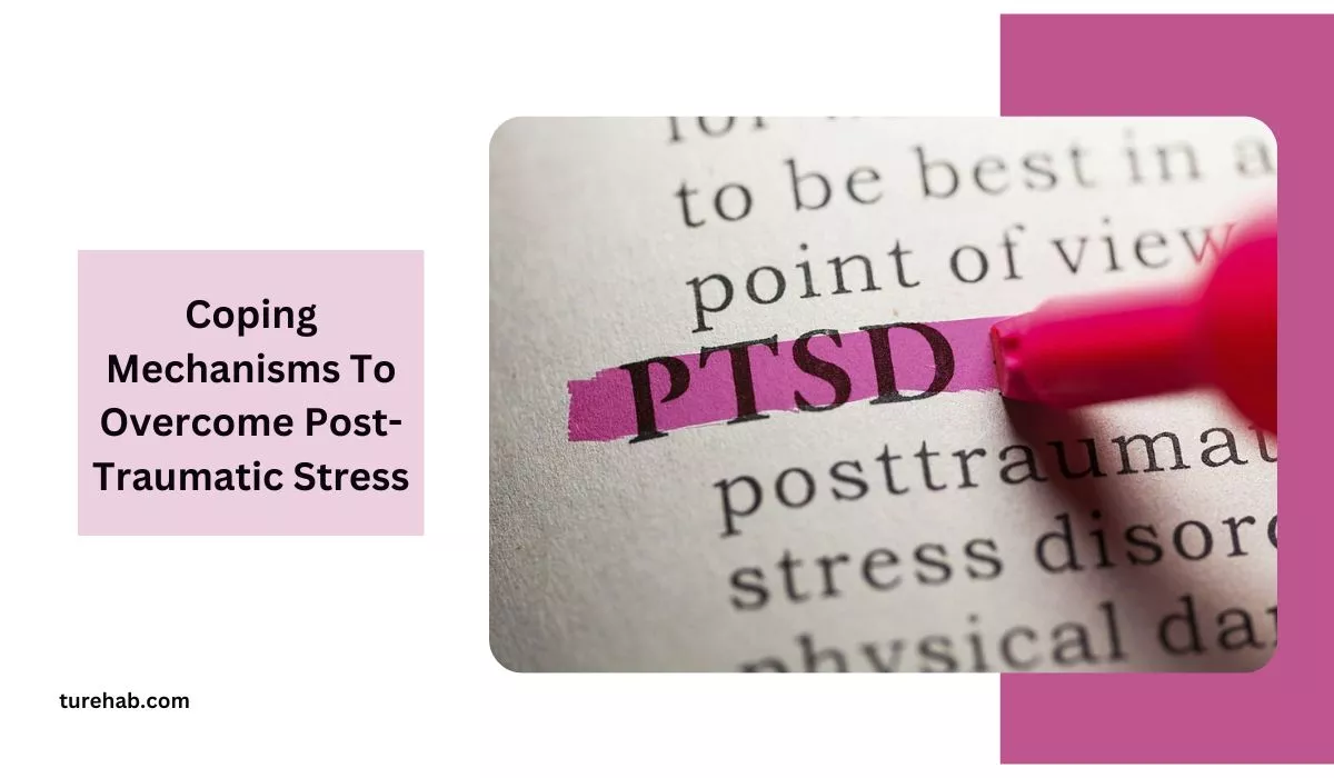 Coping Mechanisms To Overcome Post-Traumatic Stress